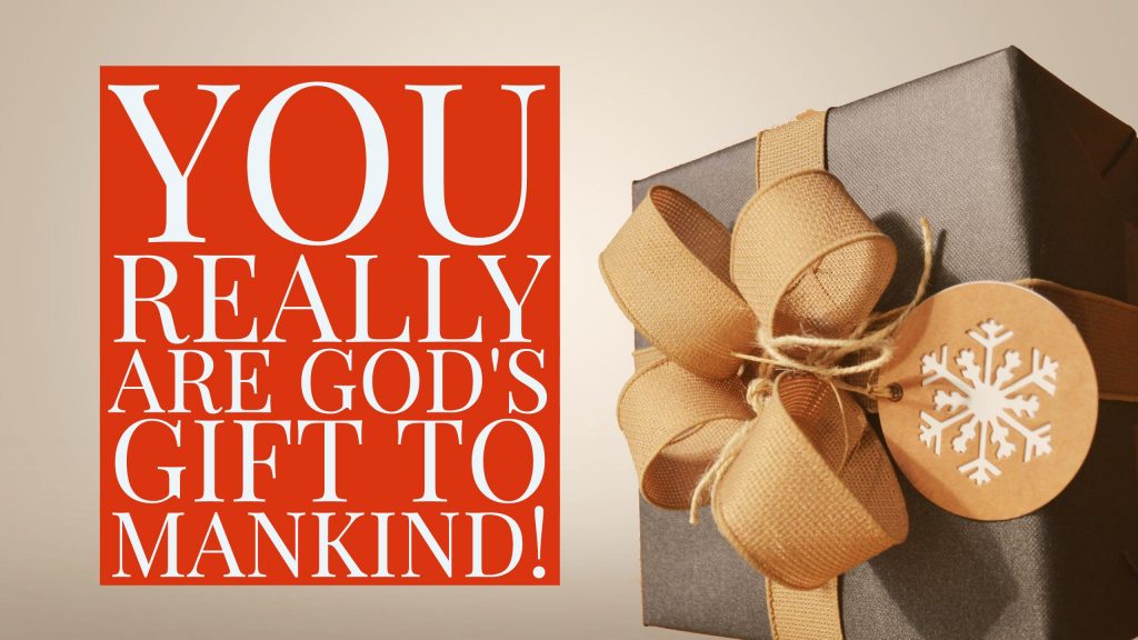 Gift - You really are God's gift to mankind